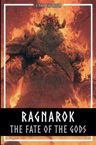 Ragnarok - The Fate Of The Gods: The complete story of the creation and downfall of the Nordic world