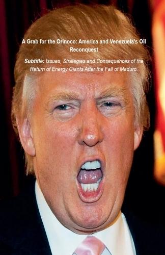 A Grab for the Orinoco: America and Venezuela's Oil Reconquest