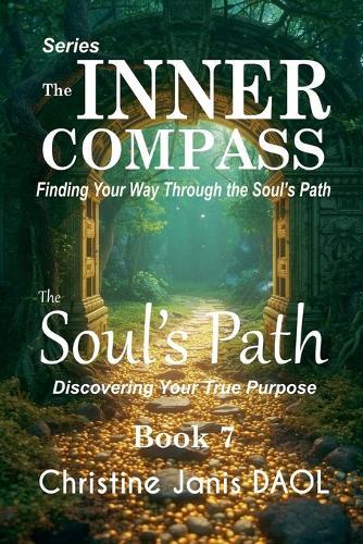The Inner Compass: Finding Your Way Through the Soul's Path Book VII: The Soul's Path
