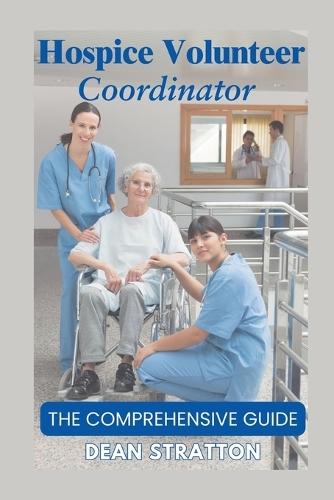 Hospice Volunteer Coordinator - The Comprehensive Guide
