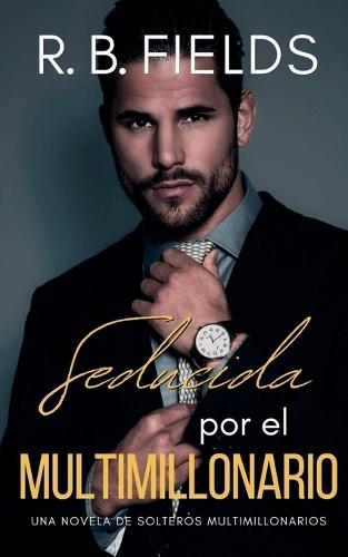 Seducida por el Multimillonario: Una novela de Solteros Multimillonarios