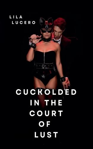 Cuckolded in the Court of Lust