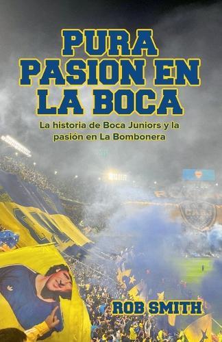 Pura Pasión en La Boca: La historia de Boca Juniors y la pasión en La Bombonera