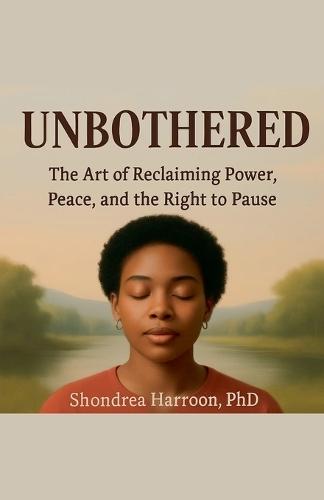 Unbothered: The Art of Reclaiming Power, Peace, and the Right to Pause