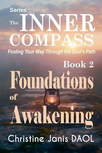 The Inner Compass: Finding Your Way Through the Soul's Path Book II: Foundations of Awakening
