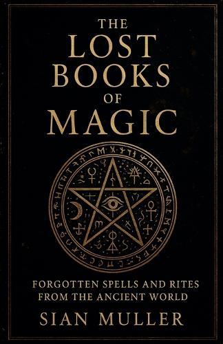 The Lost Books of Magic Forgotten Spells and Rites from the Ancient World