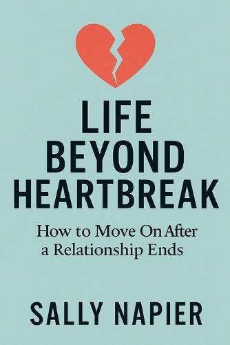 Life Beyond Heartbreak: 12 Steps to Healing, Rediscovering Yourself, and Thriving Again