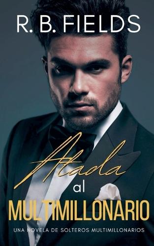 Atada al Multimillonario: Una novela de Solteros Multimillonarios
