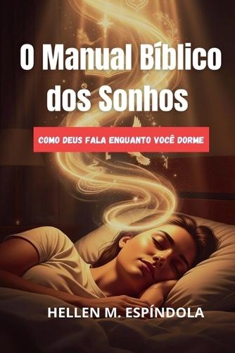O Manual Bíblico dos Sonhos: Como Deus Fala Enquanto Você Dorme