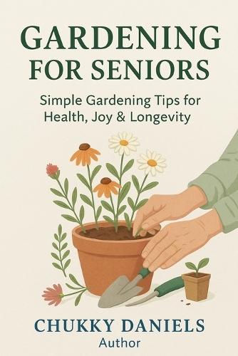 Gardening for Seniors: A Practical Manual for Senior Citizen!