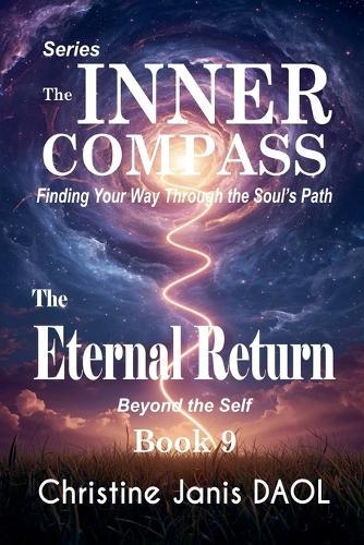 The Inner Compass: Finding Your Way Through the Soul's Path Book IX: The Eternal Return