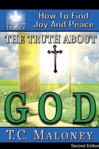 The Truth about God: How to Find Joy and Peace (2nd Edition)