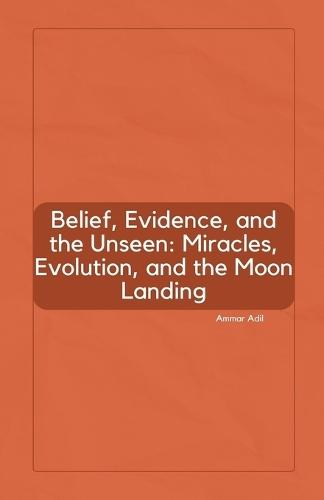 Belief, Evidence, and the Unseen: Miracles, Evolution, and the Moon Landing