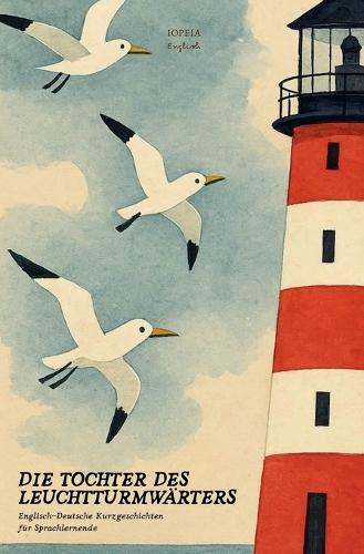 Die Tochter des Leuchtturmwärters: Englisch-Deutsche Kurzgeschichten für Sprachlernende