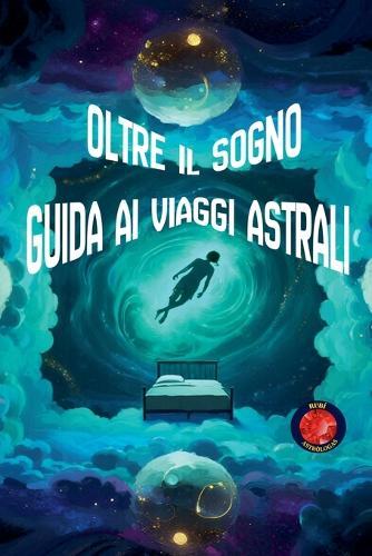 Oltre il Sogno Guida ai Viaggi Astrali