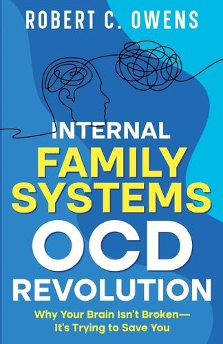 Internal Family Systems OCD Revolution: Why Your Brain Isn't Broken-It's Trying to Save You