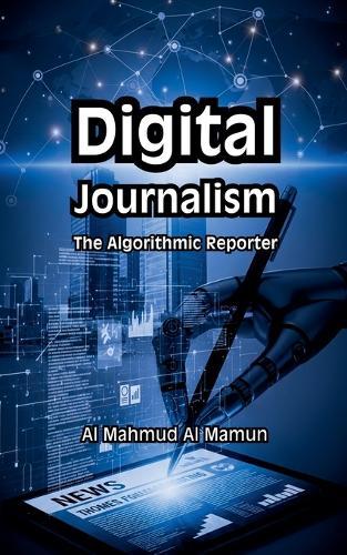 Digital Journalism: The Algorithmic Reporter