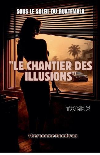 LE CHANTIER DES ILLUSIONS. Tome 2