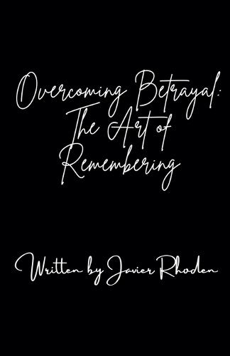 Overcoming Betrayal: The Art of Remembering