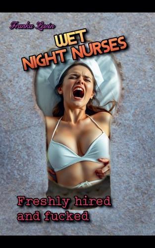 Wet Night Nurses: Freshly Hired and Fucked