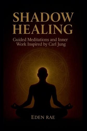 Shadow Healing: Guided Meditations and Inner Work Inspired by Carl Jung