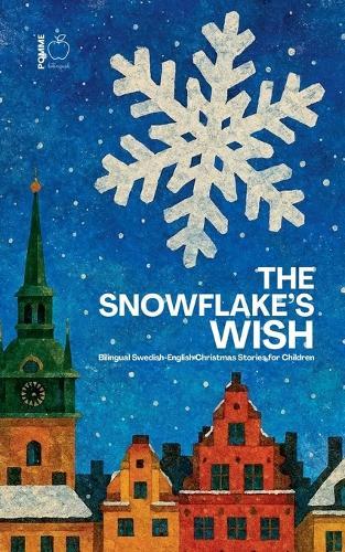 The Snowflake's Wish: Bilingual Swedish-English Christmas Stories for Children