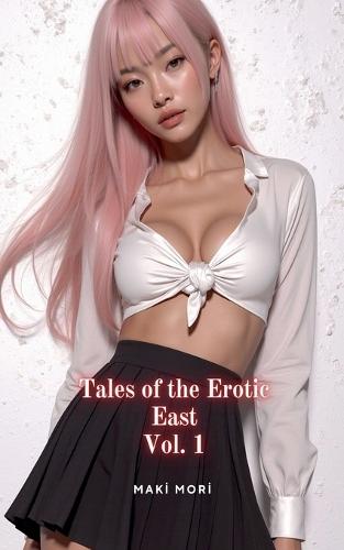 Tales of the Erotic East: Vol. 1