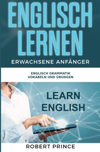 Englisch Lernen Erwachsene Anfänger Grammatik: Englisch Lernen Anfänger und Fortgeschrittene, Englisch Grammatik, Englisch Zeiten und Englisch Vokabeln