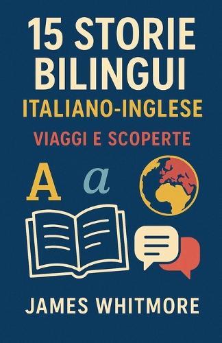 15 Storie Bilingui Italiano-Inglese: Viaggi e Scoperte
