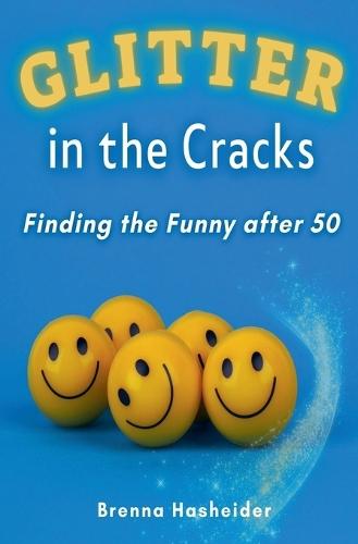 Glitter in the Cracks: Finding the Funny after 50