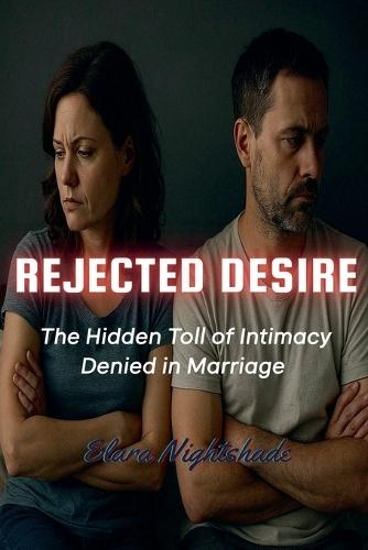 Rejected Desire: The Hidden Toll of Intimacy Denied in Marriage