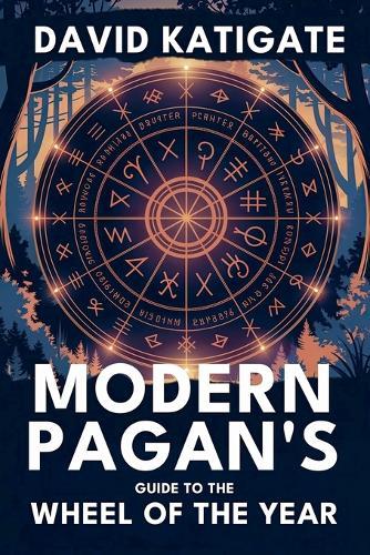 Modern Pagan's Guide to the Wheel of the Year: Your Complete Handbook for Celebrating the Eight Pagan Festivals