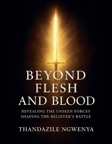 Beyond Flesh and Blood - Revealing The Unseen Forces Shaping The Believer's Battle