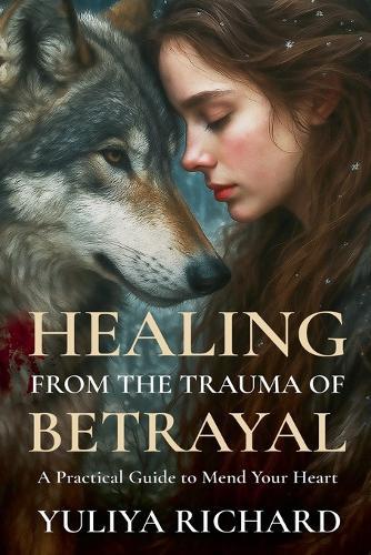 Healing from the Trauma of Betrayal: Rewiring the Mind After Emotional Abuse, Infidelity & Broken Trust