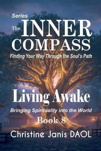 The Inner Compass: Finding Your Way Through the Soul's Path Book VIII: Living Awake