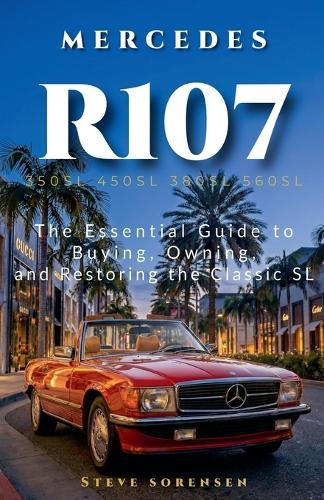 Mercedes R107: The Essential Guide to Buying, Owning, and Restoring the Classic SL (350SL 450SL 380SL 560SL)