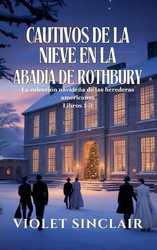 Cautivos de la nieve en la Abadía de Rothbury: La colección navideña de las herederas americanas. Libros 1-3