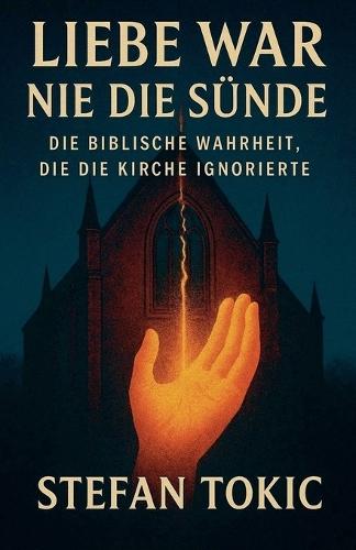 LIEBE WAR NIE DIE SÜNDE Die biblische Wahrheit, die die Kirche ignorierte