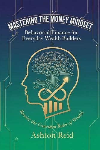 Mastering the Money Mindset: Behavioral Finance for Everyday Wealth Builders