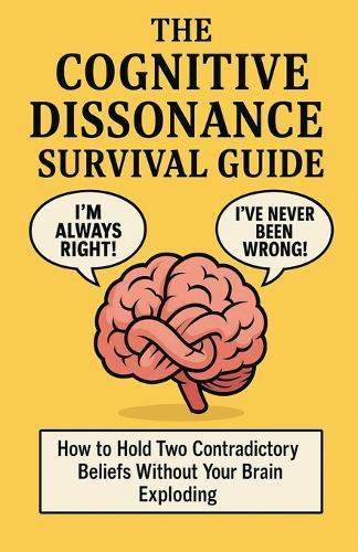 The Cognitive Dissonance Survival Guide: How to Hold Two Contradictory Beliefs Without Your Brain Exploding