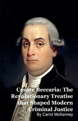 Cesare Beccaria: The Revolutionary Treatise that Shaped Modern Criminal Justice