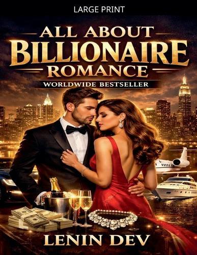 All About Billionaire Romance: The Psychology of Wealth, Power, Attraction & Love - Hidden Relationship Dynamics, Dating Secrets, Trust, and Emotional Realities of Billionaire Love