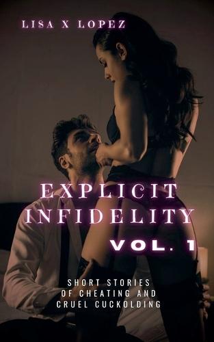 Explicit Infidelity: Volume One