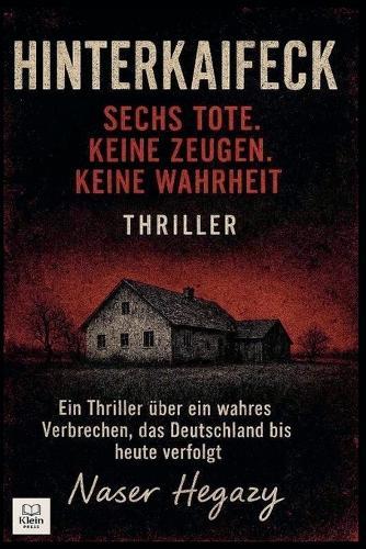 Hinterkaifeck - Sechs Tote. Keine Zeugen. Keine Wahrheit. Ein Thriller über ein wahres Verbrechen, das Deutschland bis heute verfolgt