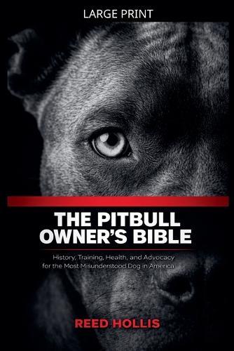 The Pitbull Owner's Bible: History, Training, Health, and Advocacy for the Most Misunderstood Dog in America