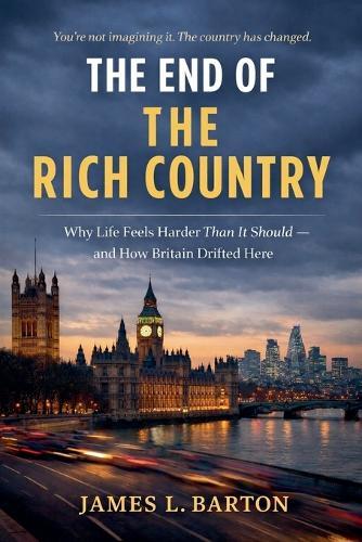 The End Of The Rich Country: Why Life Feels Harder Than It Should - and How Britain Drifted Here