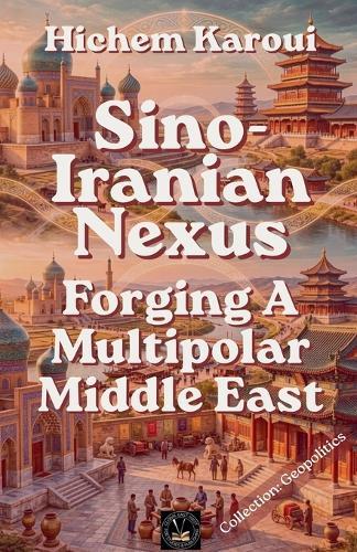 Sino-Iranian Nexus: Forging A Multipolar Middle East