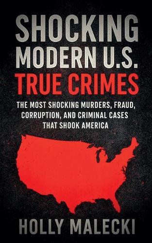 Shocking Modern U.S. True Crimes