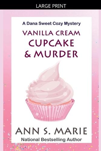 Vanilla Cream Cupcake & Murder (Dana Sweet Cozy Mystery #4)