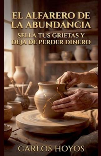 EL ALFARERO DE LA ABUNDANCIA Sella tus grietas y deja de perder dinero